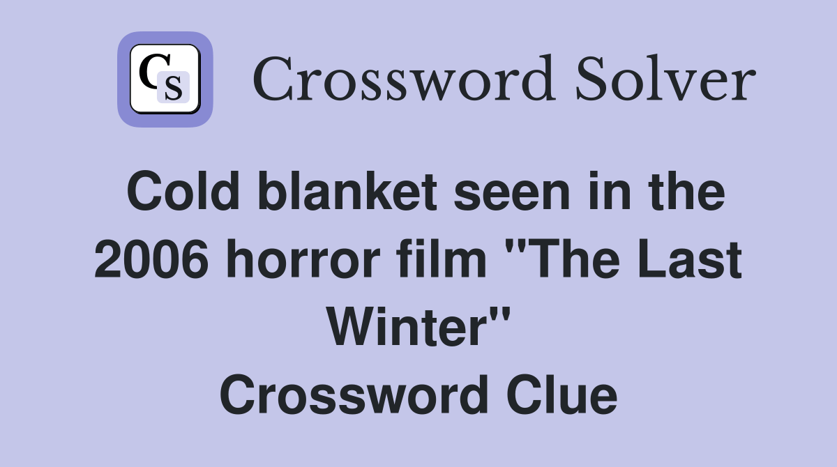Cold blanket seen in the 2006 horror film "The Last Winter" Crossword
